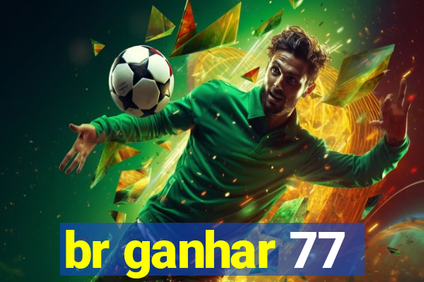 br ganhar 77